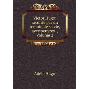  Victor Hugo: racontÃ© par un temoin de sa vie, avec 