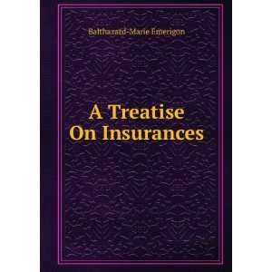  A Treatise On Insurances: Balthazard Marie Emerigon: Books