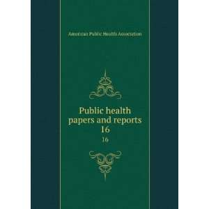  Public health papers and reports. 16 American Public 