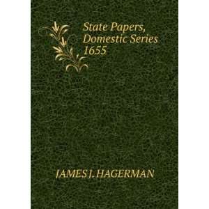    State Papers, Domestic Series 1655 JAMES J. HAGERMAN Books
