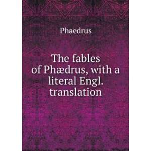  The fables of PhÃ¦drus, with a literal Engl. translation 