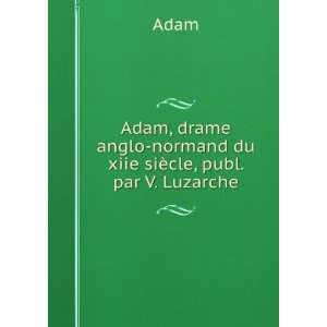   anglo normand du xiie siÃ¨cle, publ. par V. Luzarche: Adam: Books
