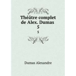  ThÃ©Ã¢tre complet de Alex. Dumas . 5 Aleksandr Dyuma Books