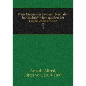   kaiserlichen archive. 2: Alfred, Ritter von, 1819 1897 Arneth: Books
