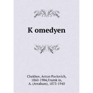  KÌ£omedyen: Anton Pavlovich, 1860 1904,FrumkÌ£in, A 
