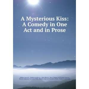 Mysterious Kiss A Comedy in One Act and in Prose Nathan Appleton 