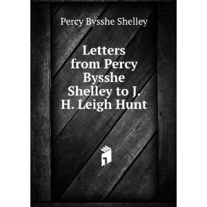   Percy Bysshe Shelley to J. H. Leigh Hunt Percy Bysshe Shelley Books