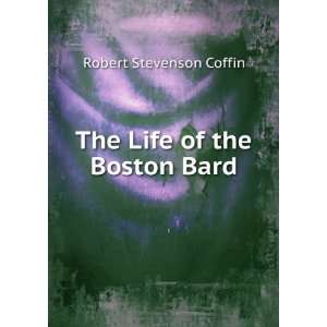    The Life of the Boston Bard Robert Stevenson Coffin Books