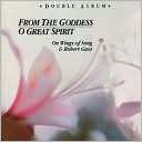 From the Goddess/O Great Spirit Robert Gass & On Wings of Song $17.99