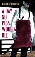 Day No Pigs Would Die Robert Newton Peck