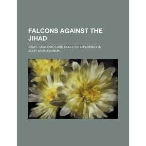  Falcons against the Jihad Israeli airpower and coercive 