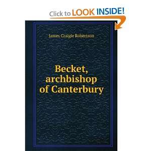  Becket, archbishop of Canterbury James Craigie Robertson Books