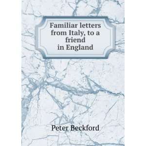   letters from Italy, to a friend in England: Peter Beckford: Books