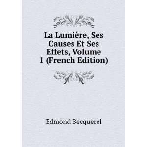   Et Ses Effets, Volume 1 (French Edition) Edmond Becquerel Books