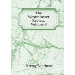  The Westminster Review, Volume 8 Jeremy Bentham Books