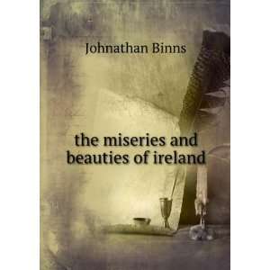    The Miseries and Beauties of Ireland. Johnathan Binns Books