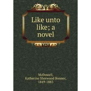   like; a novel Katherine Sherwood Bonner, 1849 1883 McDowell Books
