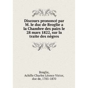    Achille Charles LÃ©once Victor, duc de, 1785 1870 Broglie Books