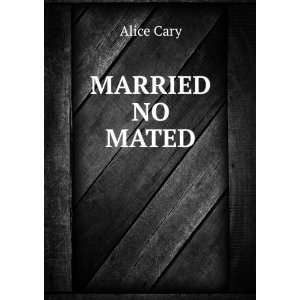  MARRIED NO MATED Alice Cary Books