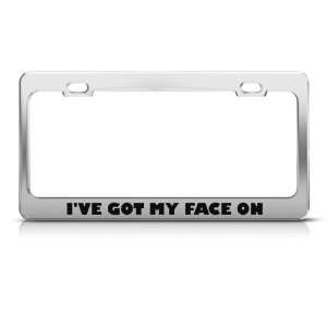  IVe Got My Face On Humor Funny Metal license plate frame 