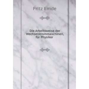   der Wechselstrommaschinen, fÃ¼r Physiker . Fritz Emde Books