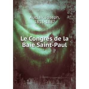   Le CongrÃ¨s de la Baie Saint Paul: Joseph, 1813 1887 Auclair: Books
