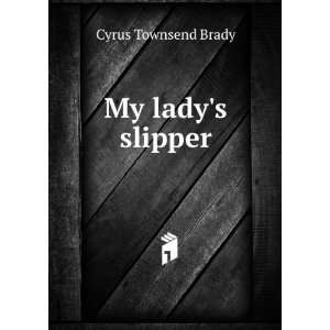  My ladys slipper Cyrus Townsend Brady Books