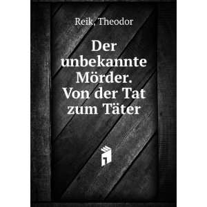   unbekannte MÃ¶rder. Von der Tat zum TÃ¤ter: Theodor Reik: Books