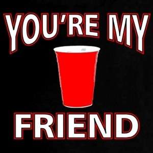   Are Youre My Red Solo Cup Friend Funny Drinking Beer Pong Tee T Shirt