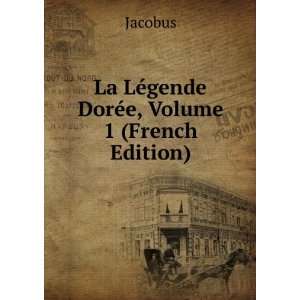  La LÃ©gende DorÃ©e, Volume 1 (French Edition) Jacobus Books
