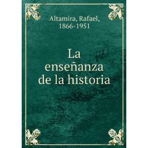    La enseÃ±anza de la historia: Rafael, 1866 1951 Altamira: Books