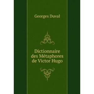   Dictionnaire des MÃ©taphores de Victor Hugo Georges Duval Books