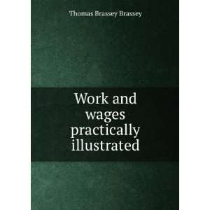  Work and wages practically illustrated Thomas Brassey 