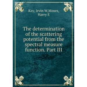   spectral measure function. Part III Irvin W,Moses, Harry E Kay Books