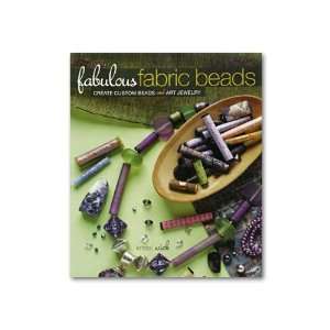  Fabulous Fabric Beads: Create Custom Beads and Art Jewelry 