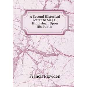   to Sir J.C. Hippisley, . Upon His Public . Francis Plowden Books