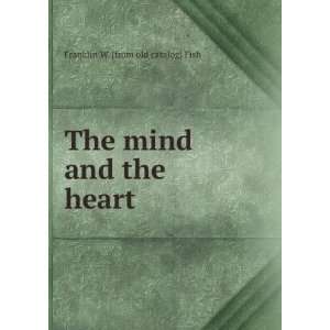    The mind and the heart Franklin W. [from old catalog] Fish Books