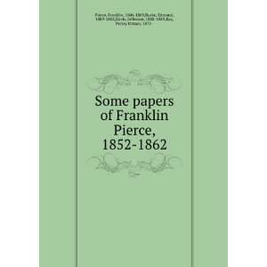 Some papers of Franklin Pierce, 1852 1862 Franklin, 1804 