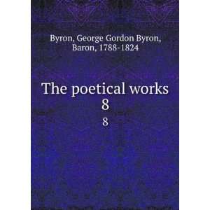   poetical works. 8: George Gordon Byron, Baron, 1788 1824 Byron: Books