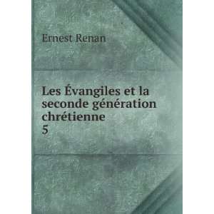   et la seconde gÃ©nÃ©ration chrÃ©tienne. 5: Ernest Renan: Books