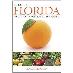  Guide to Florida Fruit & Vegetable Gardening (Vegetable Gardening 