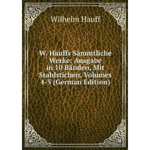   Mit Stahlstichen, Volumes 4 5 (German Edition): Wilhelm Hauff: Books