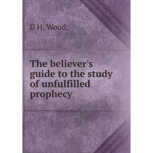   guide to the study of unfulfilled prophecy G H. Wood Books