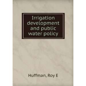   Irrigation development and public water policy Roy E Huffman Books