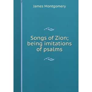    Songs of Zion; being imitations of psalms James Montgomery Books