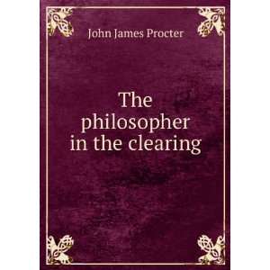  The philosopher in the clearing John James Procter Books