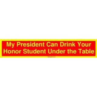 My President Can Drink Your Honor Student Under the Table Large Bumper 