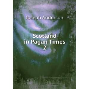  Scotland in Pagan Times. 2 Joseph Anderson Books
