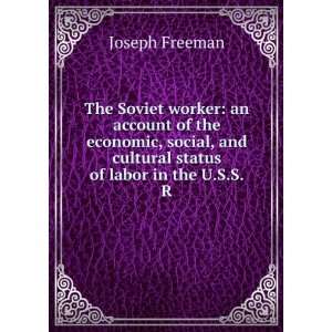   , and cultural status of labor in the U.S.S.R. Joseph Freeman Books