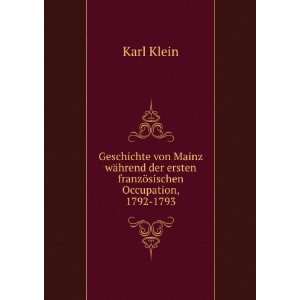   der ersten franzÃ¶sischen Occupation, 1792 1793: Karl Klein: Books